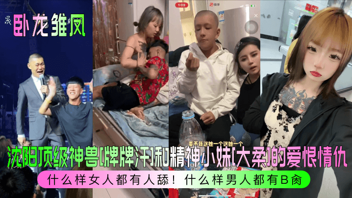 卧龙雏凤沈阳顶级神兽牌牌汗和精神小妹大柔的爱恨情仇什么样女人都有人舔什么样男人都有B肏 卧龙雏凤沈阳顶级神兽牌牌汗和精神小妹大柔的爱恨情仇什么样女人都有人舔什么样男人都有B肏