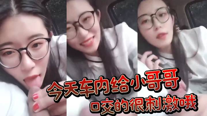 今天车内给小哥哥口交的很刺激哦 今天车内给小哥哥口交的很刺激哦