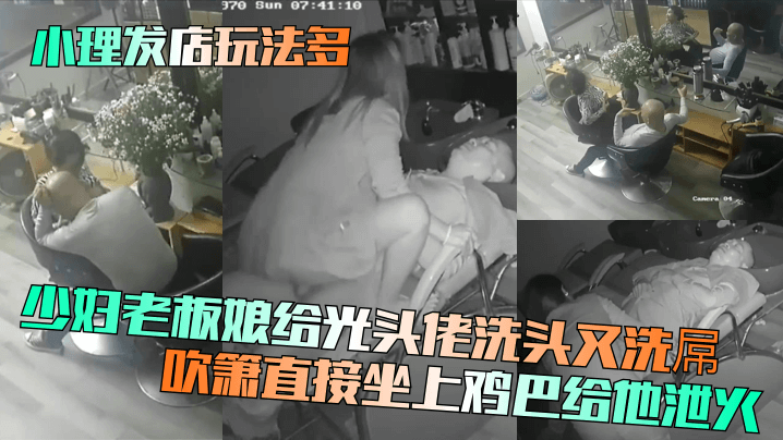 【小理发店玩法多】少妇老板娘给光头佬洗头又洗屌！吹箫直接坐上鸡巴给他泄火！