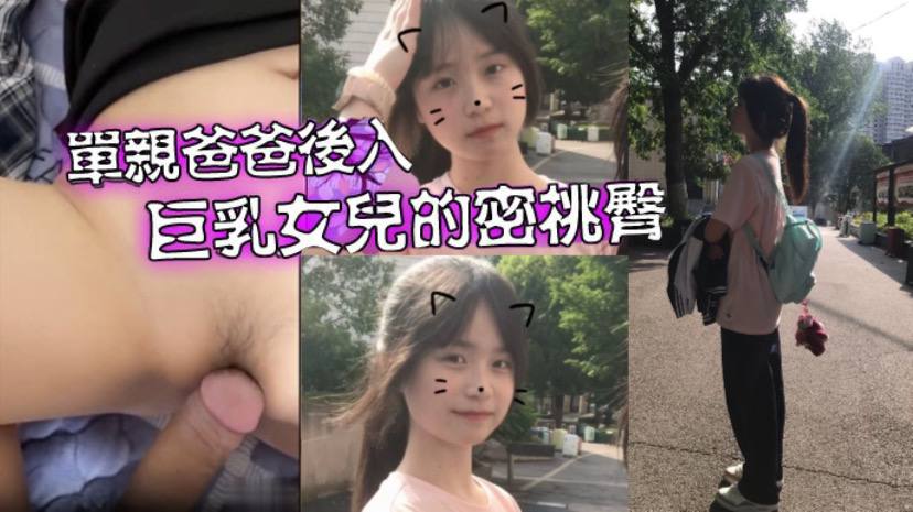 【父女乱伦】爱女儿的每一天单亲爸爸有性欲了 只好后入巨乳女儿的密桃臀