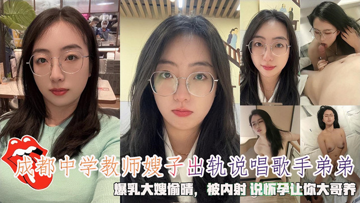 成都中学教师嫂子出轨说唱歌手弟弟~被内射说：怀孕让你大哥养